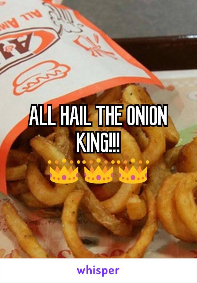 ALL HAIL THE ONION KING!!!
👑👑👑