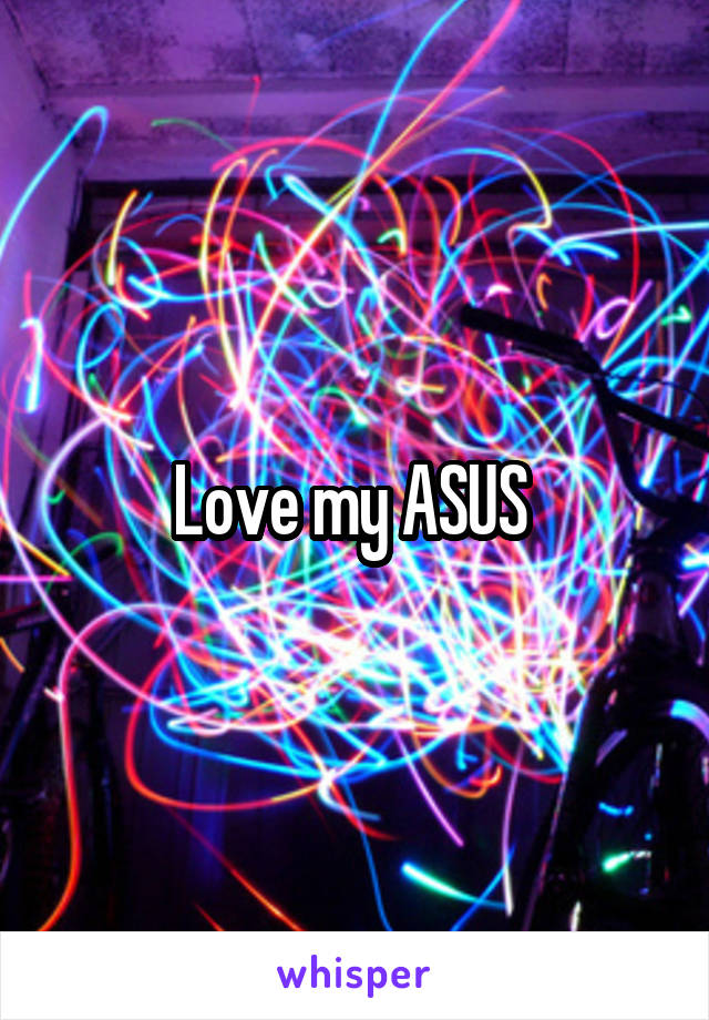 Love my ASUS 