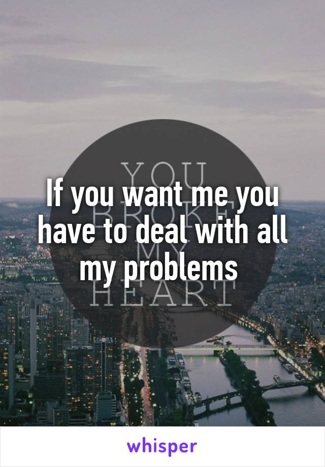 If you want me you have to deal with all my problems 