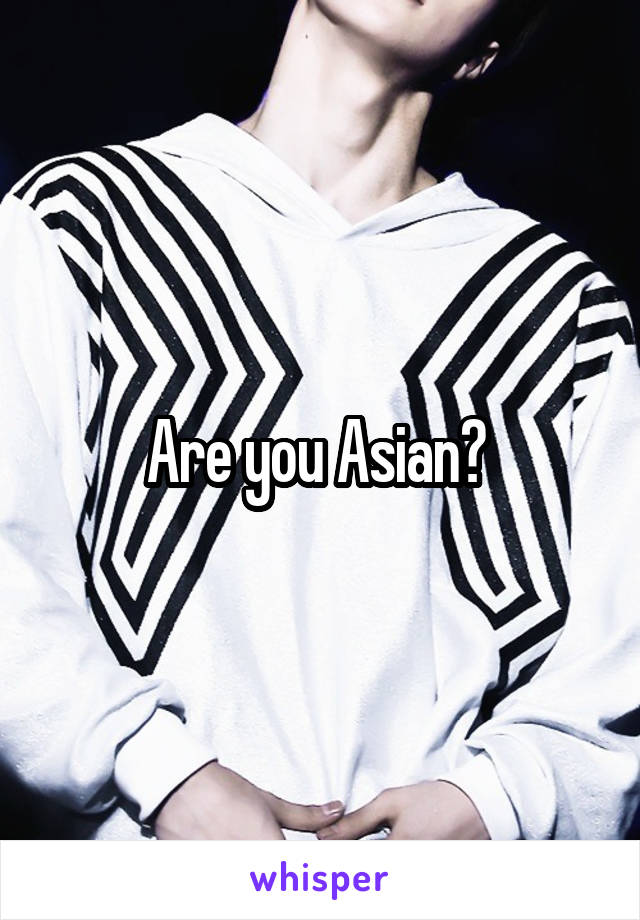 Are you Asian? 