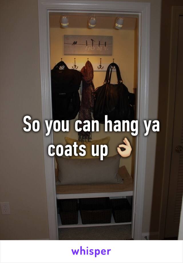 So you can hang ya coats up 👌🏼