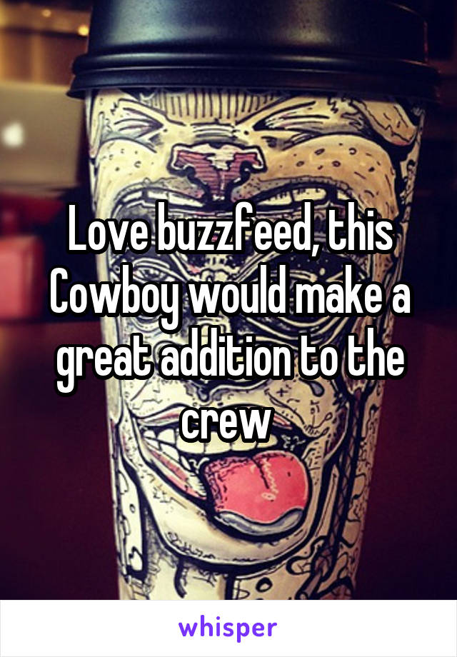 Love buzzfeed, this Cowboy would make a great addition to the crew 