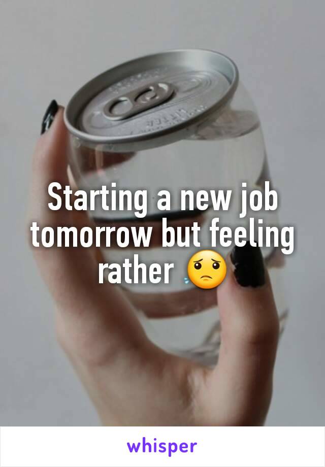 Starting a new job tomorrow but feeling rather 😟