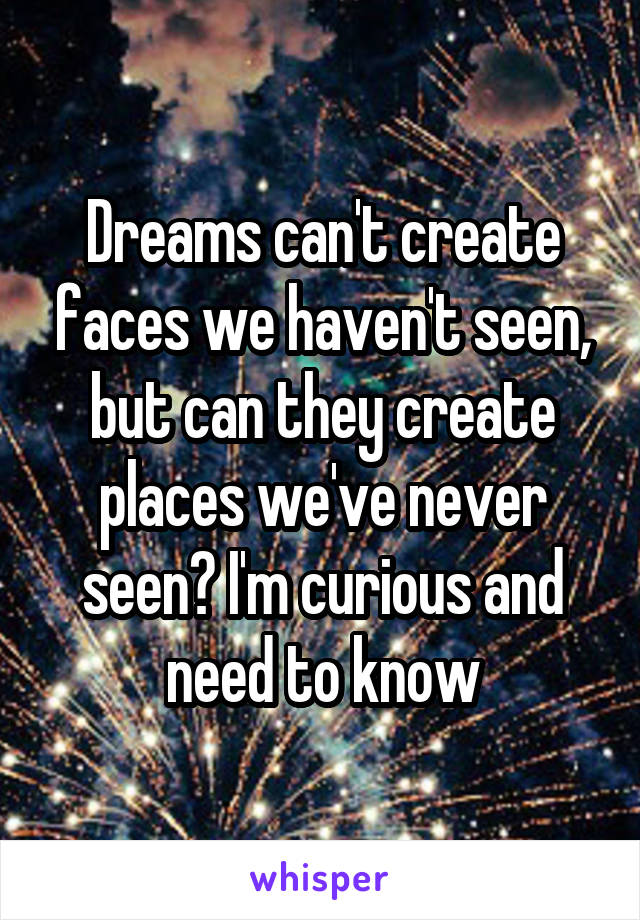 Dreams can't create faces we haven't seen, but can they create places we've never seen? I'm curious and need to know