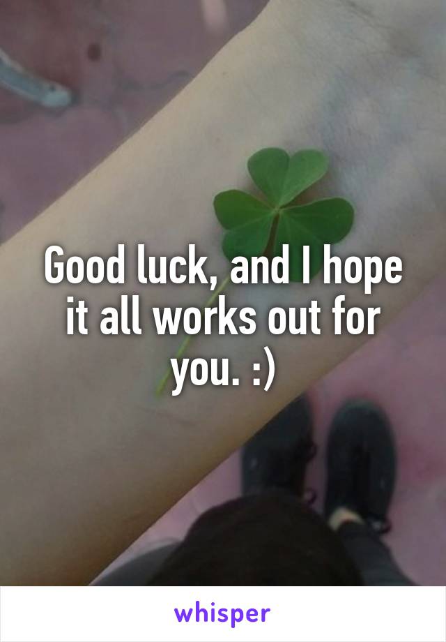 Good luck, and I hope it all works out for you. :)