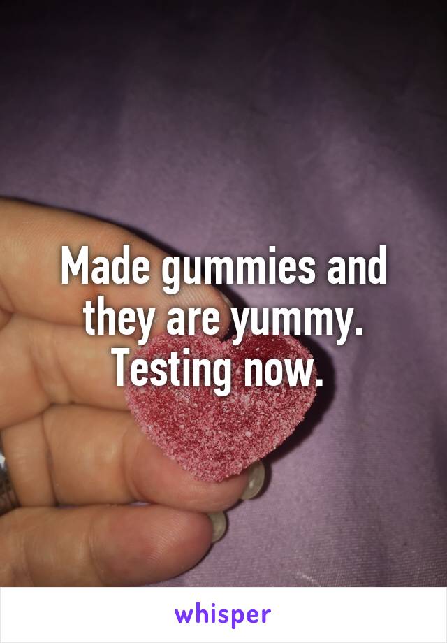 Made gummies and they are yummy. Testing now. 