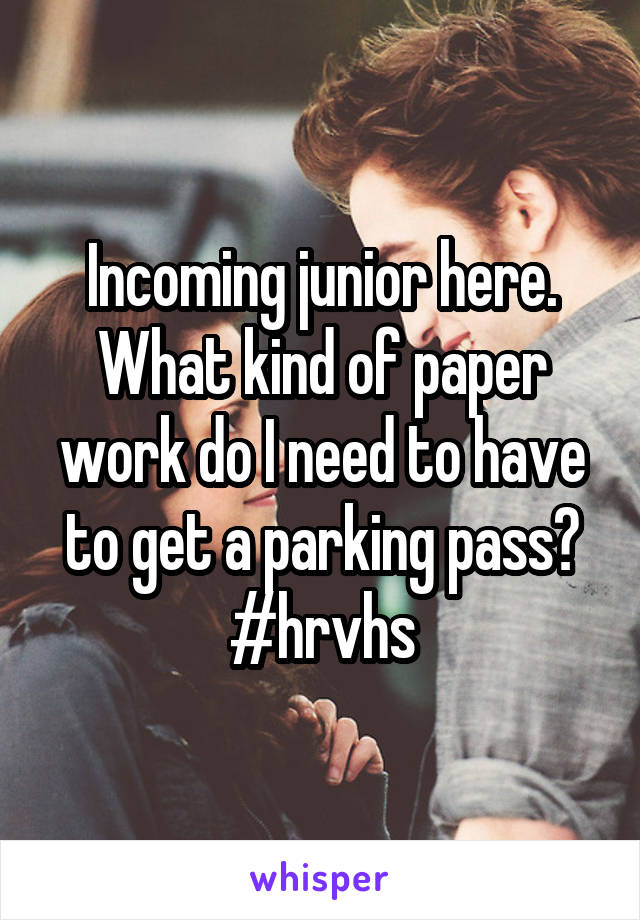 Incoming junior here. What kind of paper work do I need to have to get a parking pass?
#hrvhs