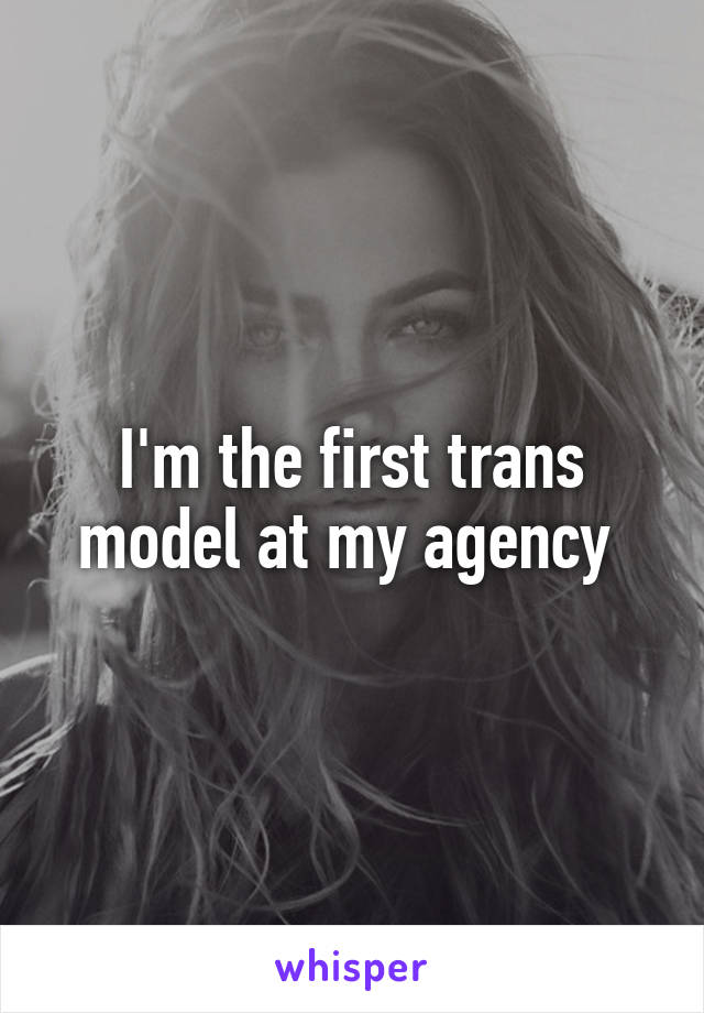 I'm the first trans model at my agency 