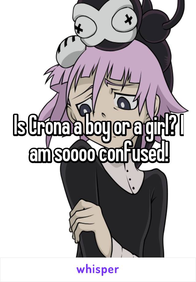 Is Crona a boy or a girl? I am soooo confused!