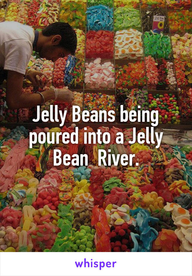 Jelly Beans being poured into a Jelly Bean  River.