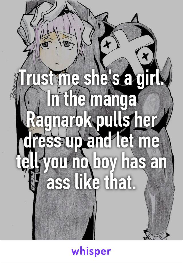 Trust me she's a girl. In the manga Ragnarok pulls her dress up and let me tell you no boy has an ass like that.