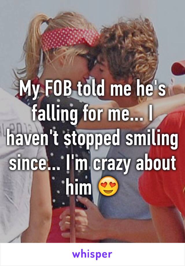 My FOB told me he's falling for me... I haven't stopped smiling since... I'm crazy about him 😍