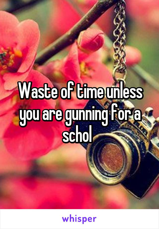 Waste of time unless you are gunning for a schol  