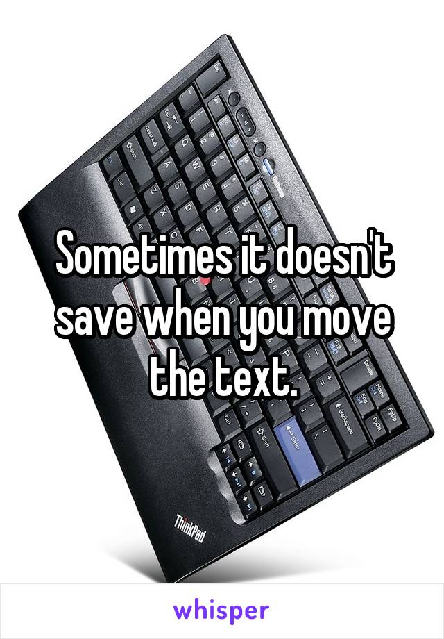 Sometimes it doesn't save when you move the text.