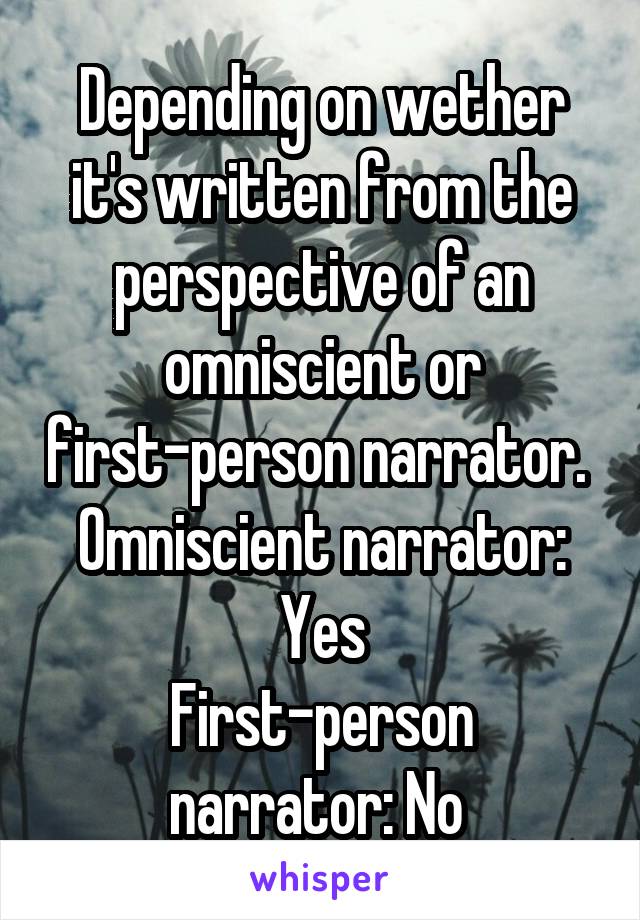 Depending on wether it's written from the perspective of an omniscient or first-person narrator. 
Omniscient narrator: Yes
First-person narrator: No 