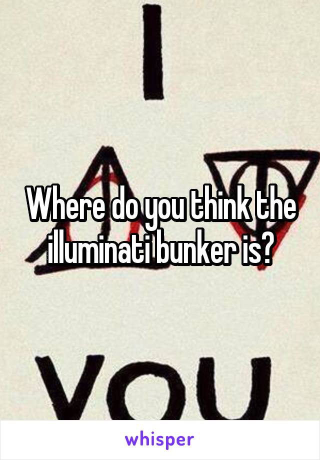 Where do you think the illuminati bunker is?