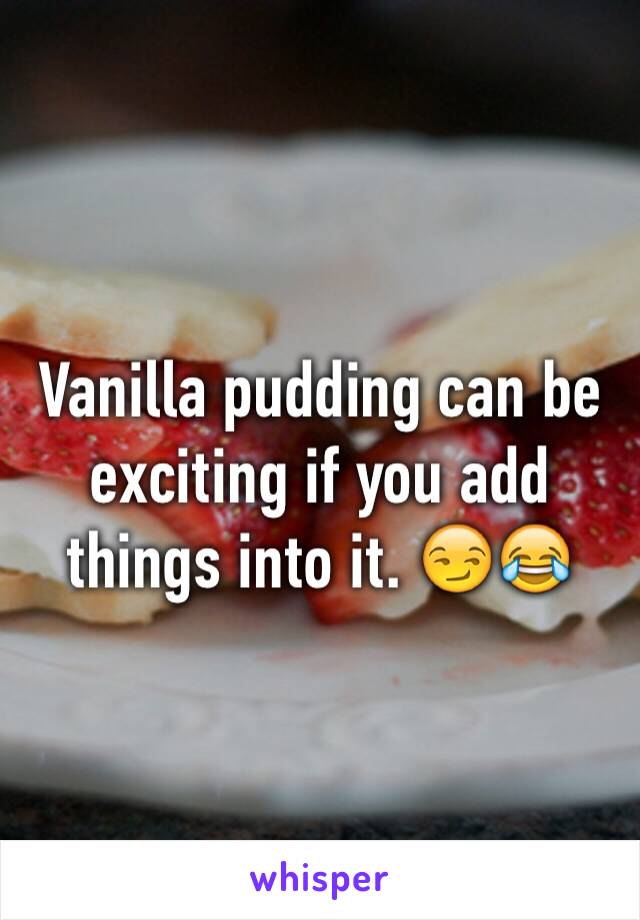 Vanilla pudding can be exciting if you add things into it. 😏😂 