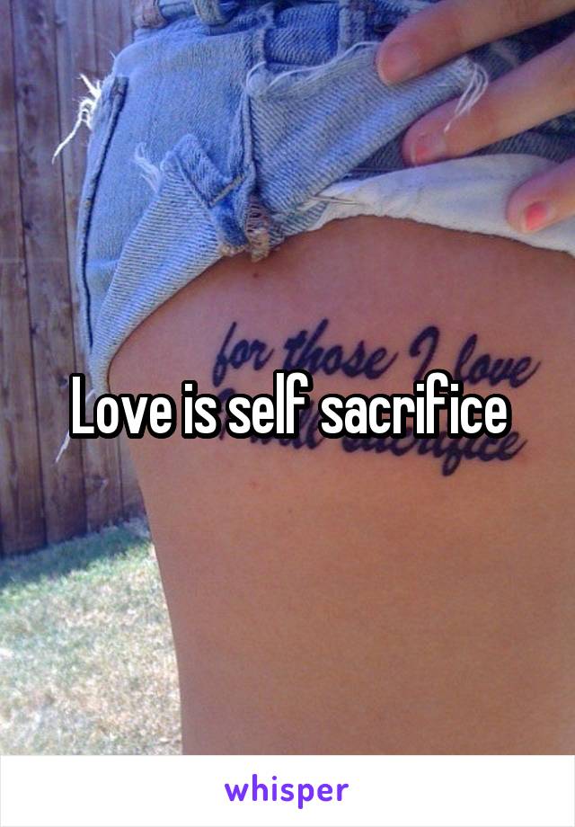 Love is self sacrifice