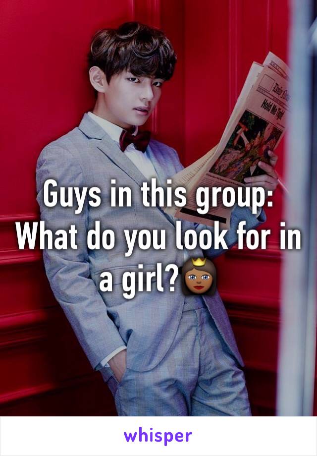 Guys in this group:
What do you look for in a girl?👸🏾