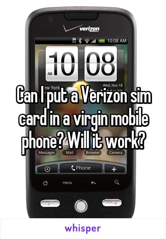 Can I put a Verizon sim card in a virgin mobile phone? Will it work?