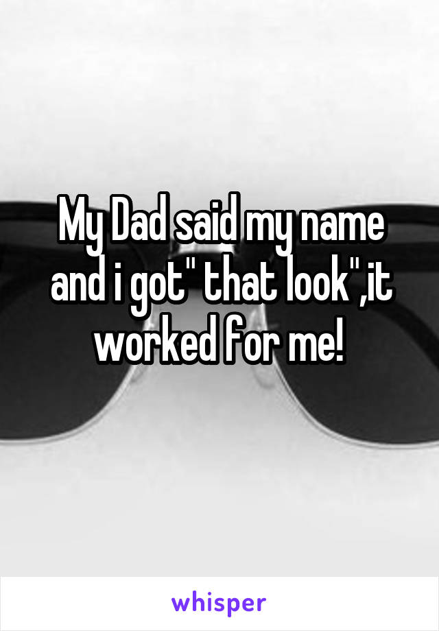 My Dad said my name and i got" that look",it worked for me! 
