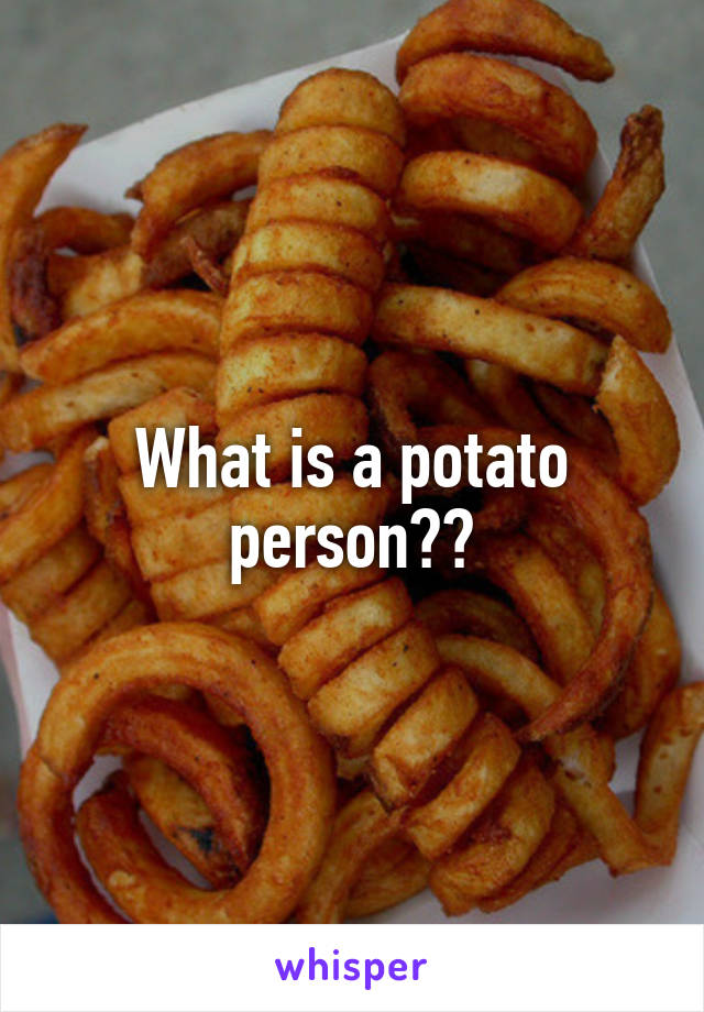 What is a potato person??