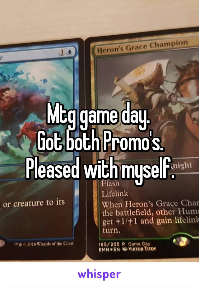 Mtg game day. 
Got both Promo's.
Pleased with myself.