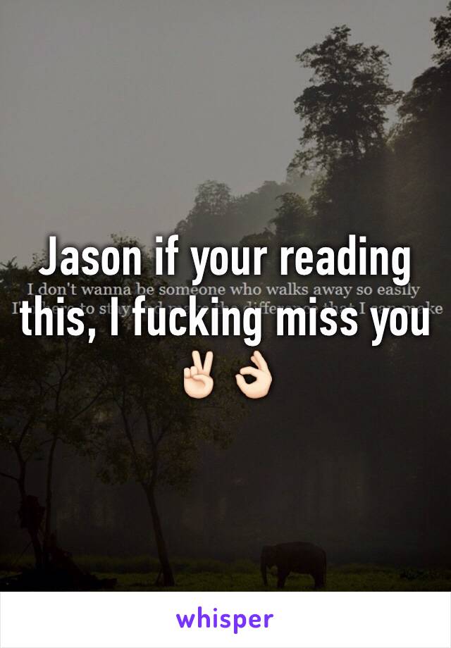 Jason if your reading this, I fucking miss you ✌🏻️👌🏻