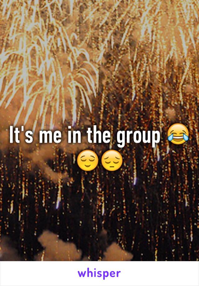 It's me in the group 😂😌😔