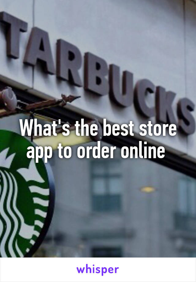 What's the best store app to order online 