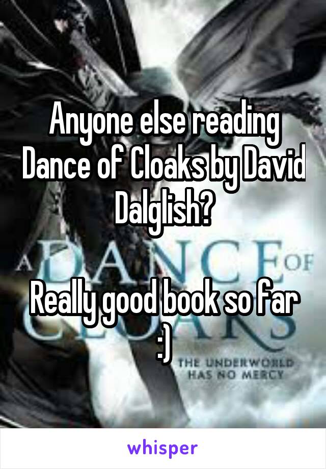 Anyone else reading Dance of Cloaks by David Dalglish?

Really good book so far :)