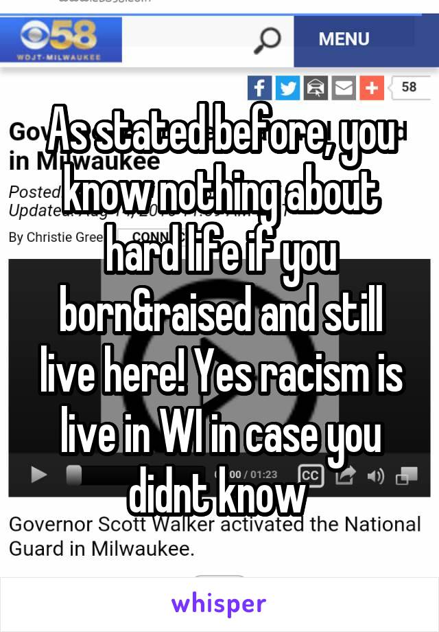 As stated before, you know nothing about hard life if you born&raised and still live here! Yes racism is live in WI in case you didnt know 