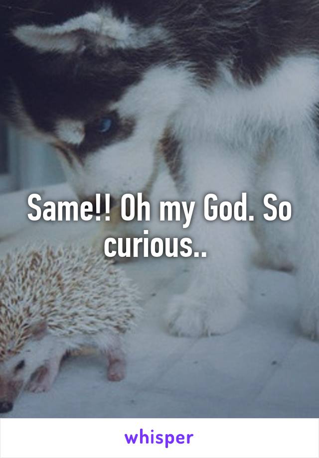 Same!! Oh my God. So curious.. 