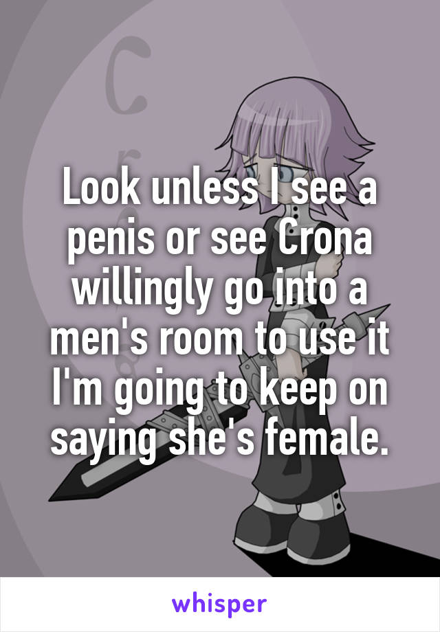 Look unless I see a penis or see Crona willingly go into a men's room to use it I'm going to keep on saying she's female.