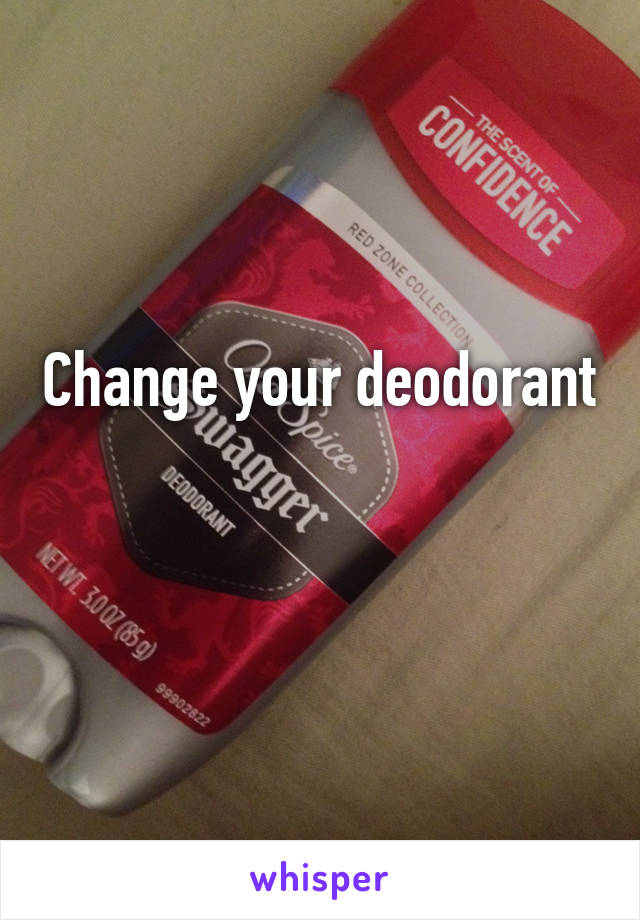 Change your deodorant 
