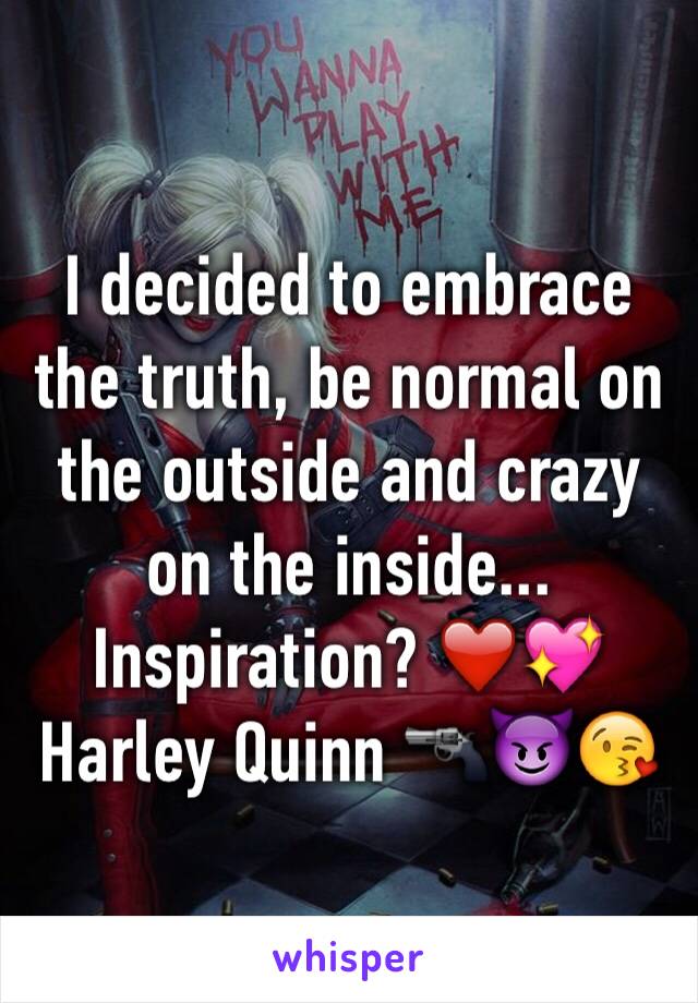 I decided to embrace the truth, be normal on the outside and crazy on the inside... Inspiration? ❤️💖Harley Quinn 🔫😈😘