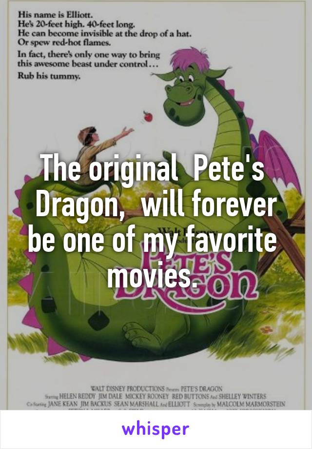 The original  Pete's  Dragon,  will forever be one of my favorite  movies. 