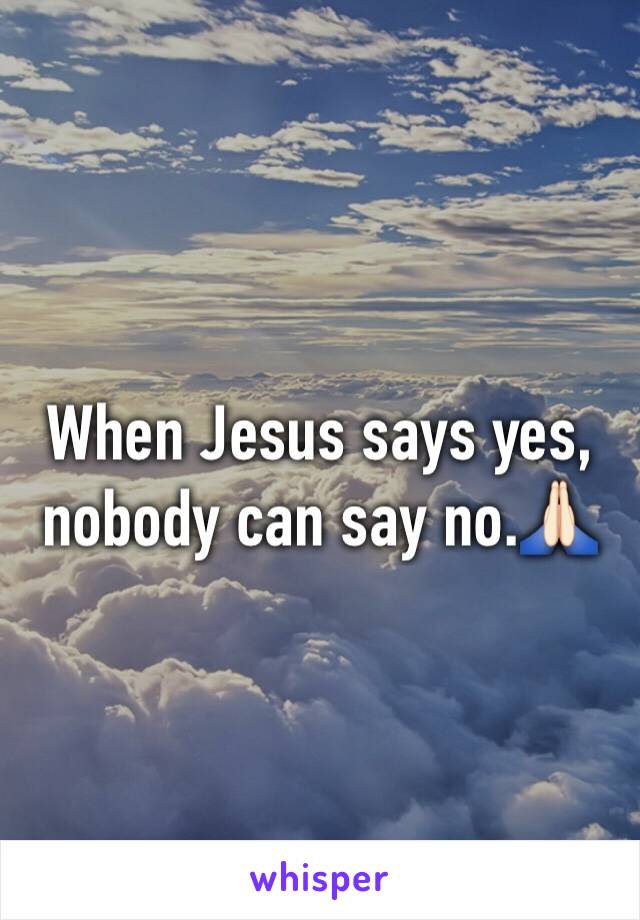 When Jesus says yes, nobody can say no.🙏🏻