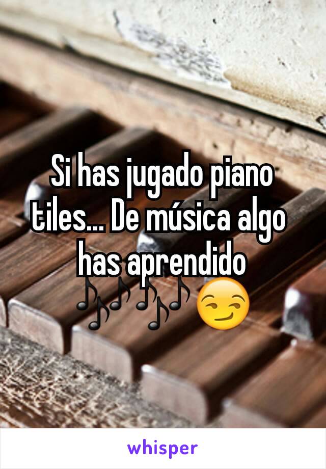 Si has jugado piano tiles... De música algo 
has aprendido 🎶🎶😏