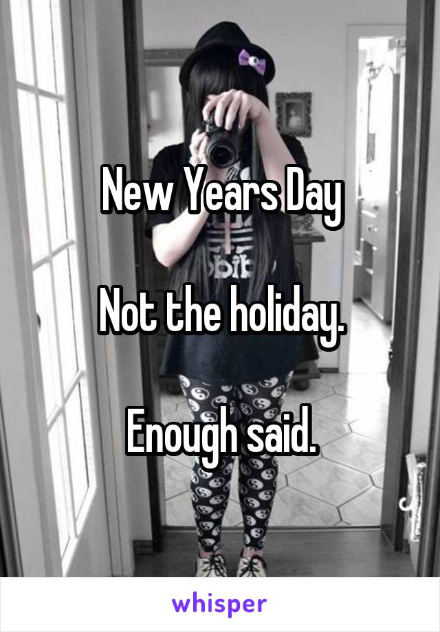 New Years Day

Not the holiday.

Enough said.