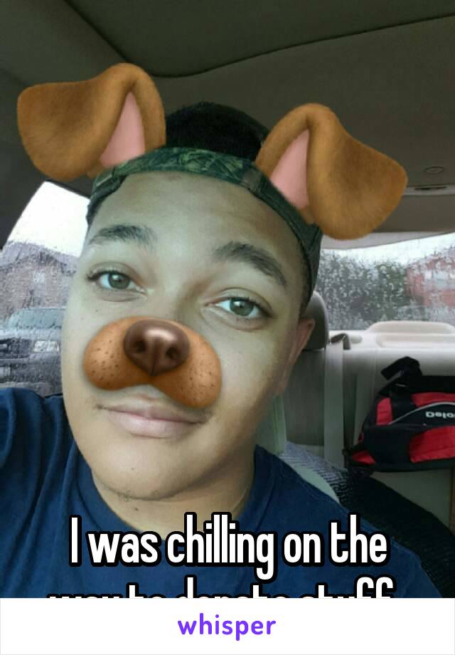 







I was chilling on the way to donate stuff. 