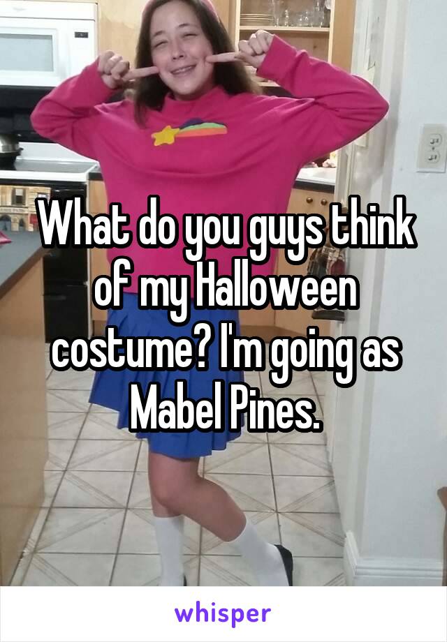 What do you guys think of my Halloween costume? I'm going as Mabel Pines.