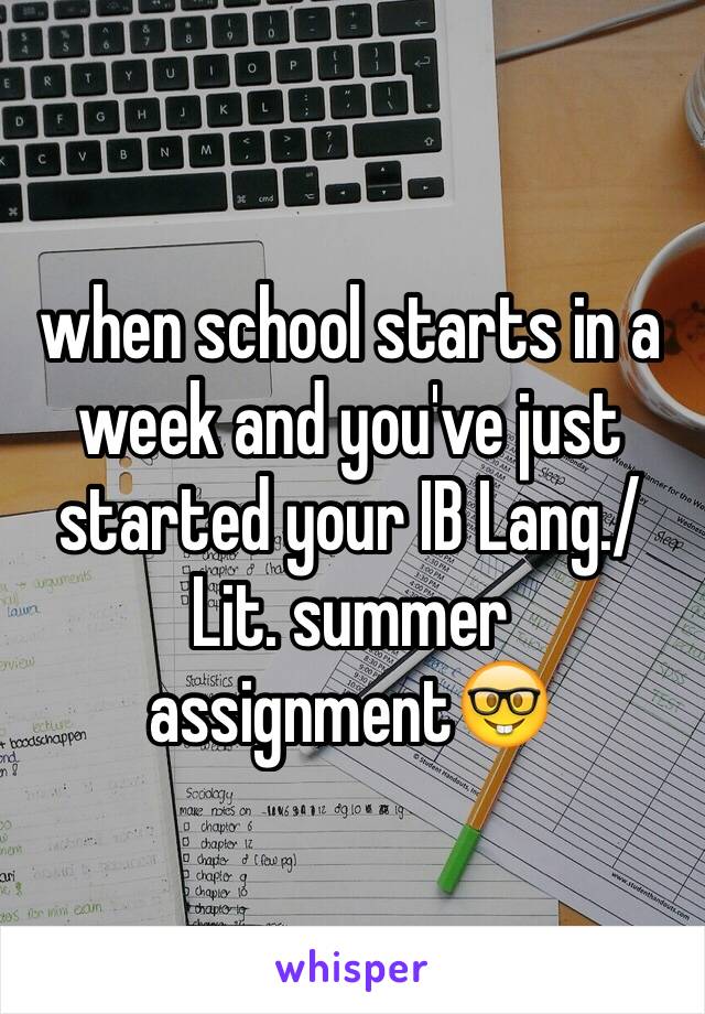 when school starts in a week and you've just started your IB Lang./Lit. summer assignment🤓