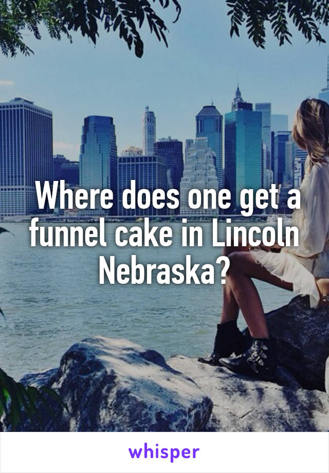  Where does one get a funnel cake in Lincoln Nebraska?