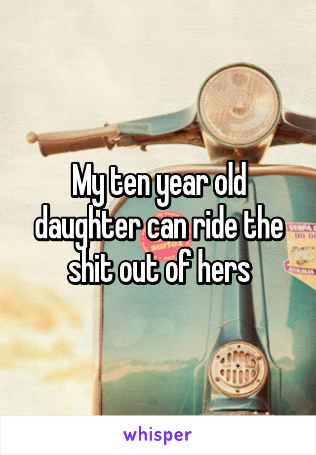 My ten year old daughter can ride the shit out of hers