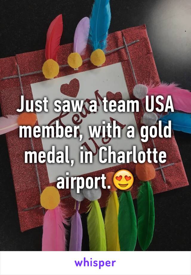 Just saw a team USA member, with a gold medal, in Charlotte airport.😍