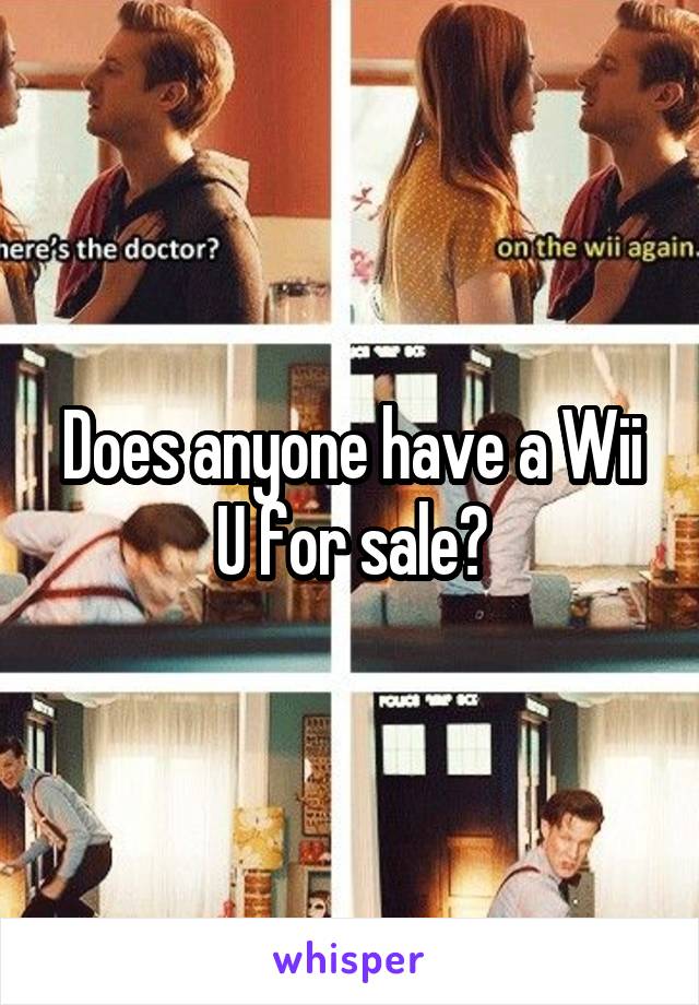 Does anyone have a Wii U for sale?