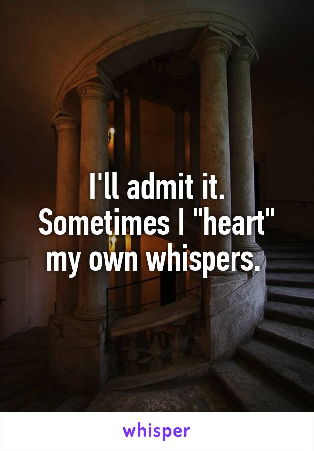 I'll admit it. Sometimes I "heart" my own whispers. 