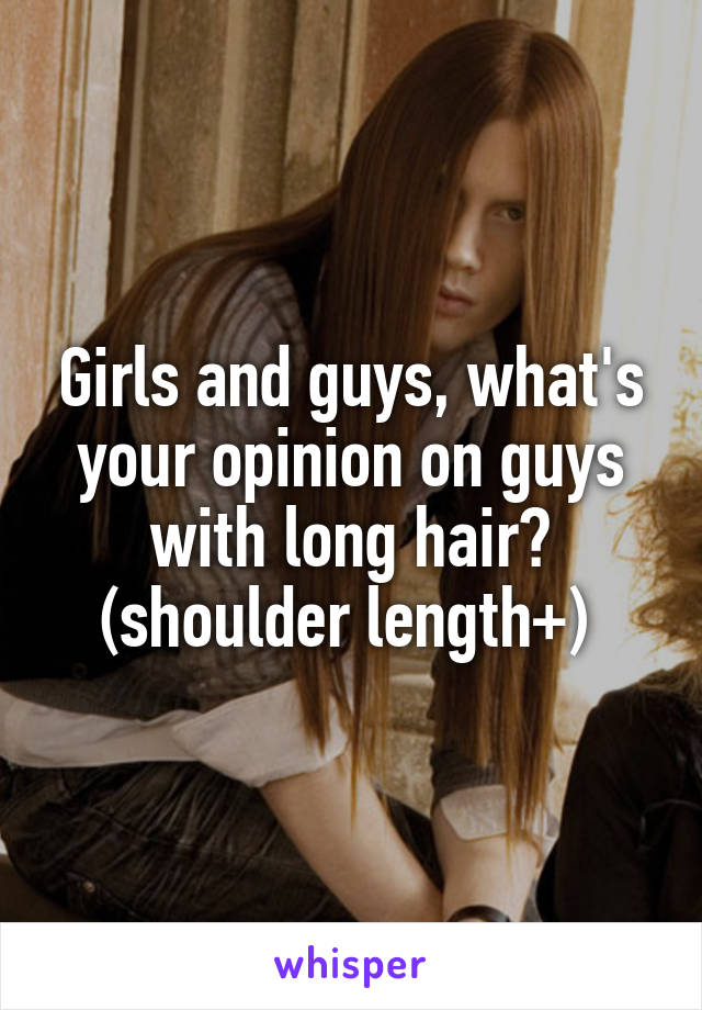 Girls and guys, what's your opinion on guys with long hair? (shoulder length+) 