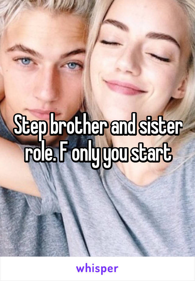 Step brother and sister role. F only you start